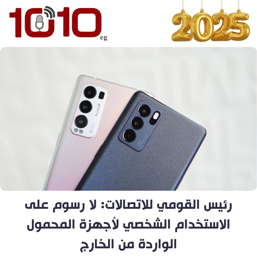 رئيس القومي للاتصالات: لا رسوم على الاستخدام الشخصي لأجهزة المحمول الواردة من الخارج